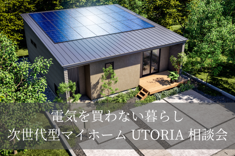 【電気を買わない暮らし】次世代型マイホーム"UTORIA（ユトリア）" 相談会
